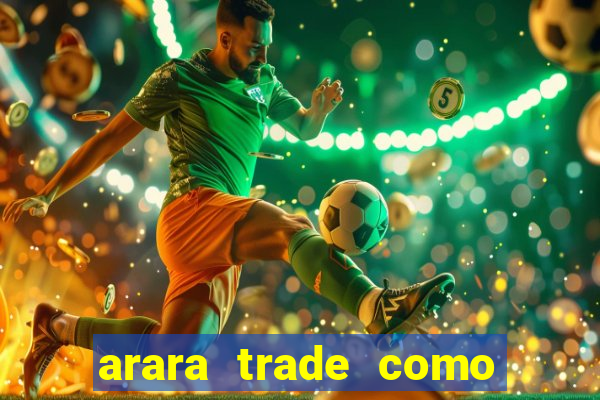 arara trade como ganhar dinheiro